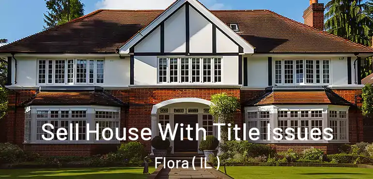  Sell House With Title Issues Flora ( IL )