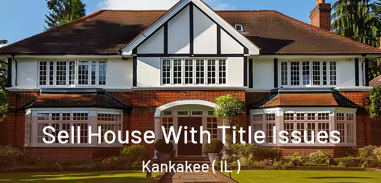  Sell House With Title Issues Kankakee ( IL )
