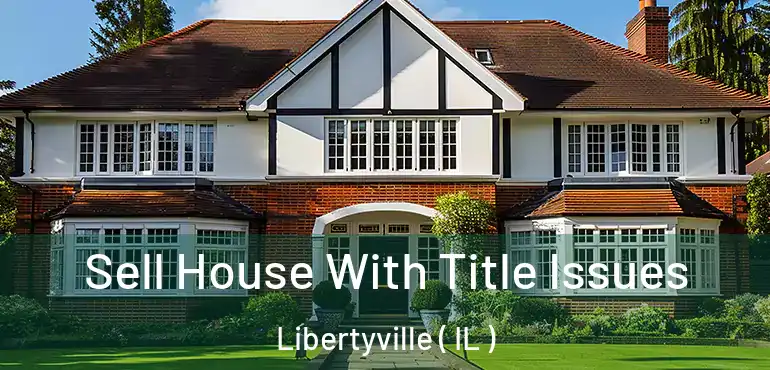  Sell House With Title Issues Libertyville ( IL )