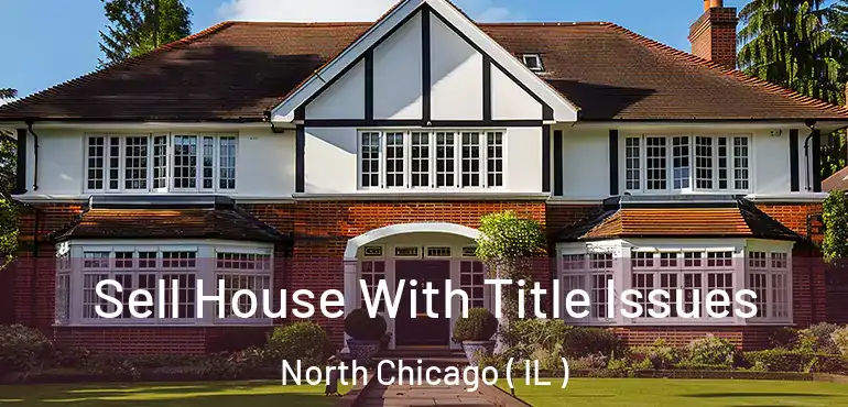  Sell House With Title Issues North Chicago ( IL )