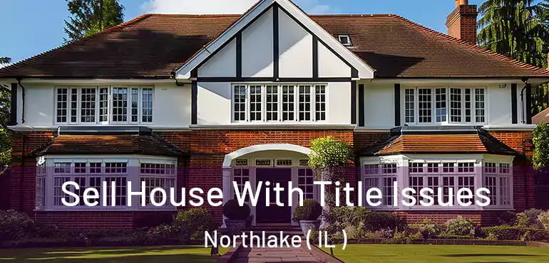  Sell House With Title Issues Northlake ( IL )