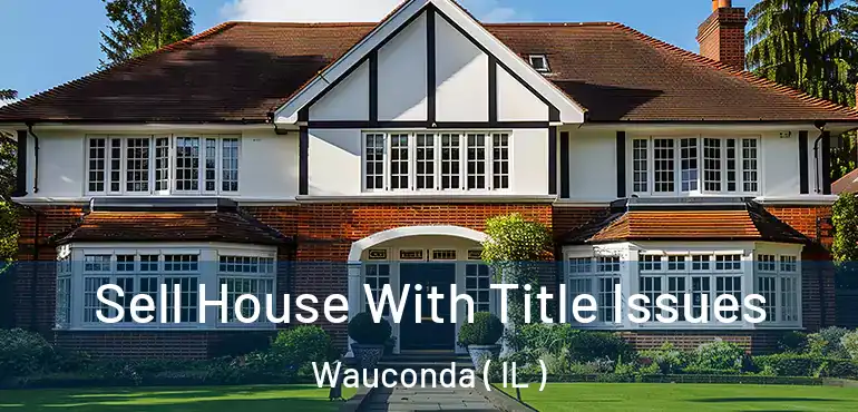  Sell House With Title Issues Wauconda ( IL )