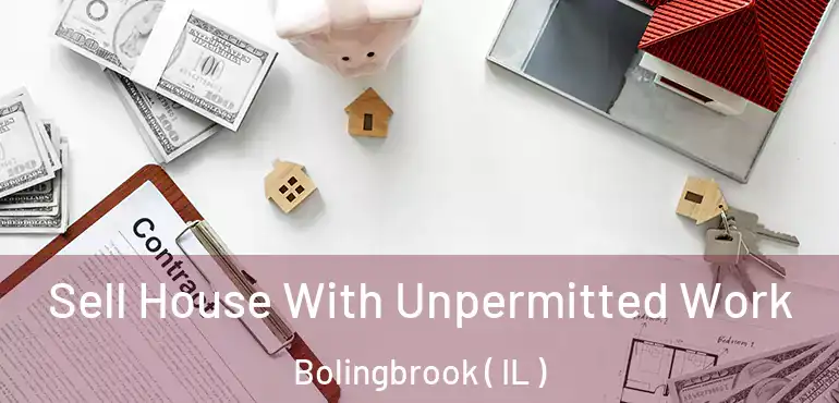  Sell House With Unpermitted Work Bolingbrook ( IL )