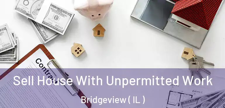  Sell House With Unpermitted Work Bridgeview ( IL )