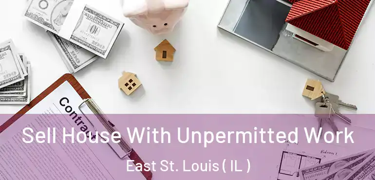 Sell House With Unpermitted Work East St. Louis ( IL )
