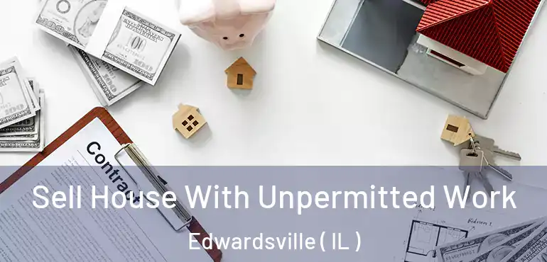  Sell House With Unpermitted Work Edwardsville ( IL )