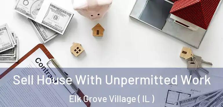  Sell House With Unpermitted Work Elk Grove Village ( IL )