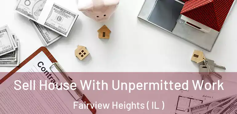  Sell House With Unpermitted Work Fairview Heights ( IL )