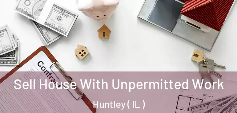  Sell House With Unpermitted Work Huntley ( IL )
