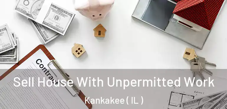  Sell House With Unpermitted Work Kankakee ( IL )