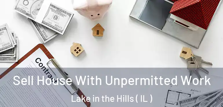  Sell House With Unpermitted Work Lake in the Hills ( IL )