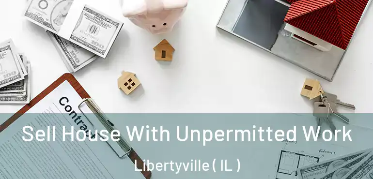  Sell House With Unpermitted Work Libertyville ( IL )