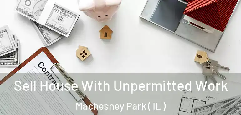  Sell House With Unpermitted Work Machesney Park ( IL )
