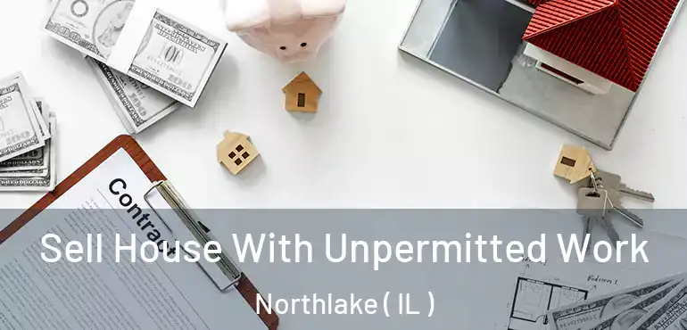  Sell House With Unpermitted Work Northlake ( IL )