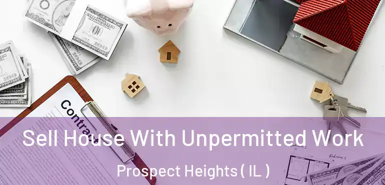  Sell House With Unpermitted Work Prospect Heights ( IL )