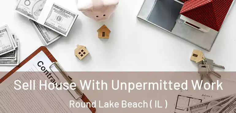  Sell House With Unpermitted Work Round Lake Beach ( IL )