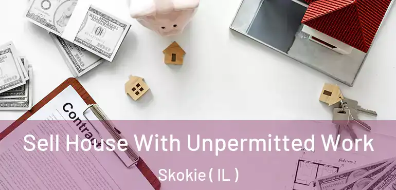  Sell House With Unpermitted Work Skokie ( IL )