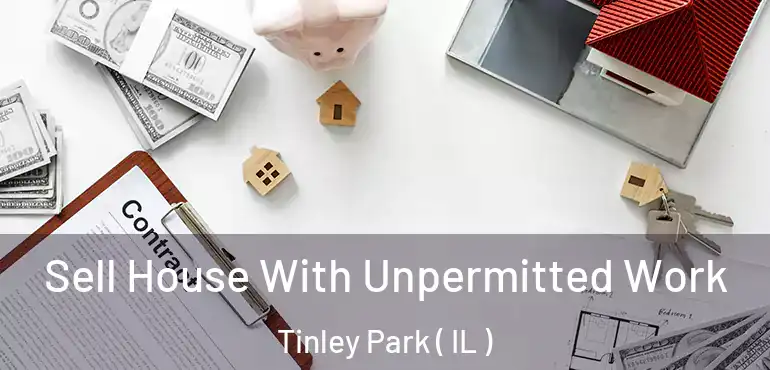  Sell House With Unpermitted Work Tinley Park ( IL )