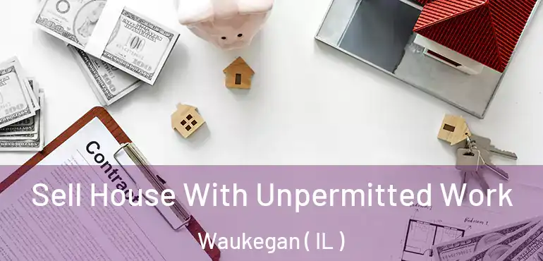  Sell House With Unpermitted Work Waukegan ( IL )