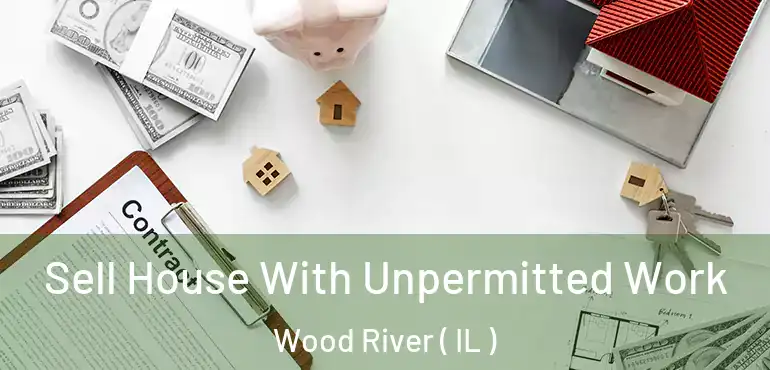  Sell House With Unpermitted Work Wood River ( IL )