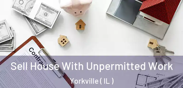  Sell House With Unpermitted Work Yorkville ( IL )