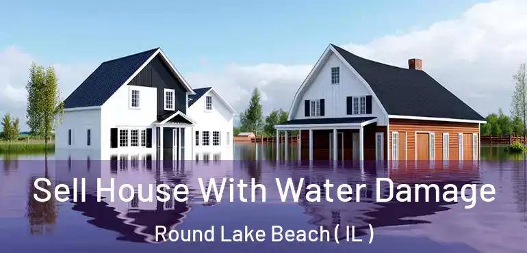  Sell House With Water Damage Round Lake Beach ( IL )