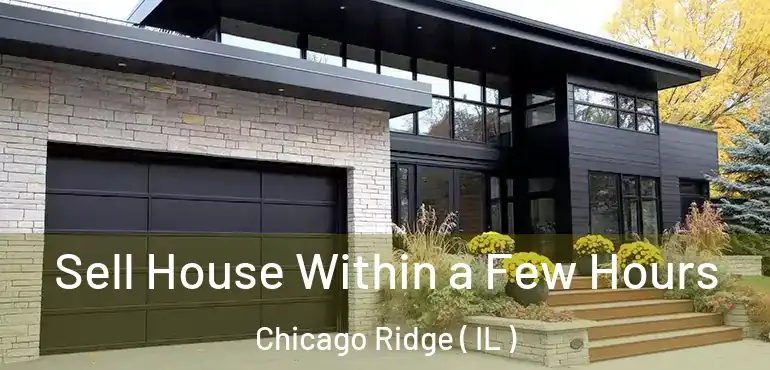  Sell House Within a Few Hours Chicago Ridge ( IL )