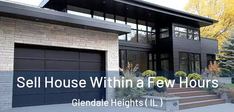 Sell House Within a Few Hours Glendale Heights ( IL )