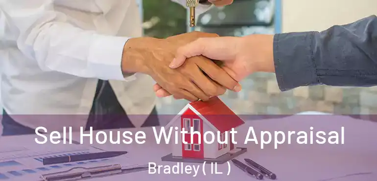  Sell House Without Appraisal Bradley ( IL )