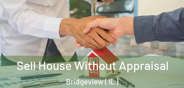  Sell House Without Appraisal Bridgeview ( IL )