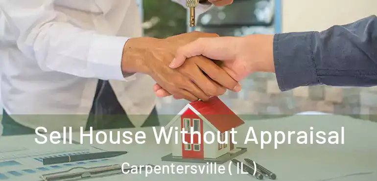  Sell House Without Appraisal Carpentersville ( IL )