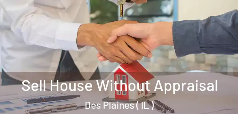  Sell House Without Appraisal Des Plaines ( IL )