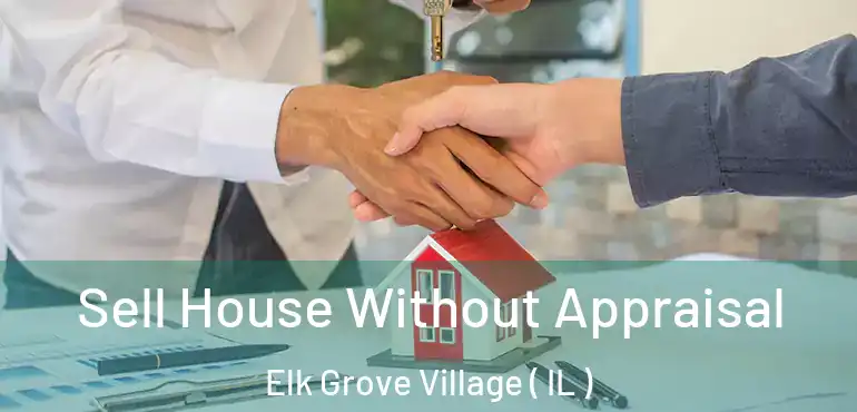  Sell House Without Appraisal Elk Grove Village ( IL )