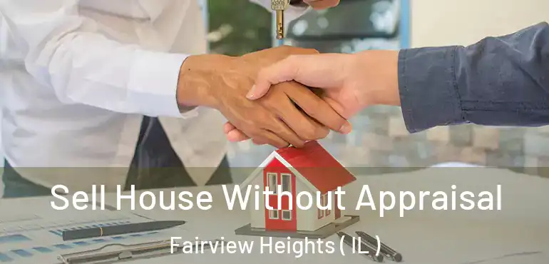  Sell House Without Appraisal Fairview Heights ( IL )