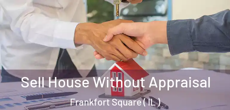  Sell House Without Appraisal Frankfort Square ( IL )