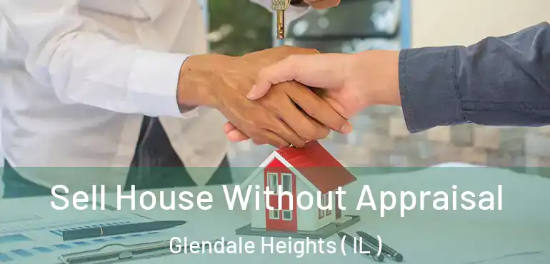  Sell House Without Appraisal Glendale Heights ( IL )