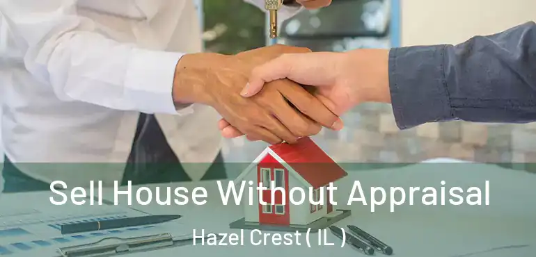  Sell House Without Appraisal Hazel Crest ( IL )