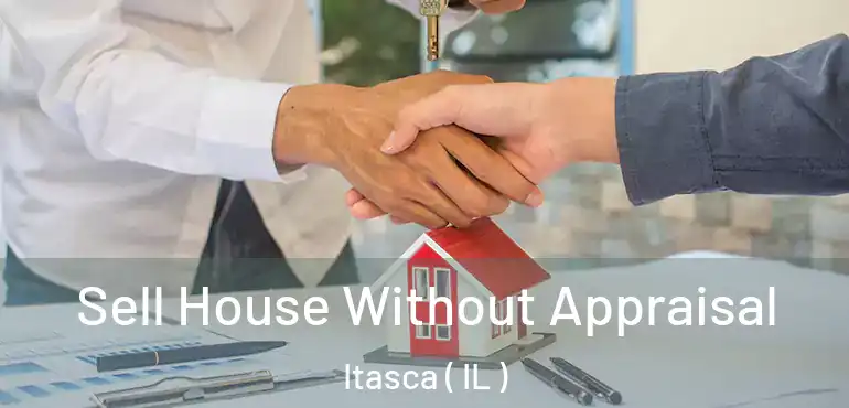  Sell House Without Appraisal Itasca ( IL )