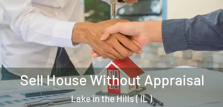  Sell House Without Appraisal Lake in the Hills ( IL )