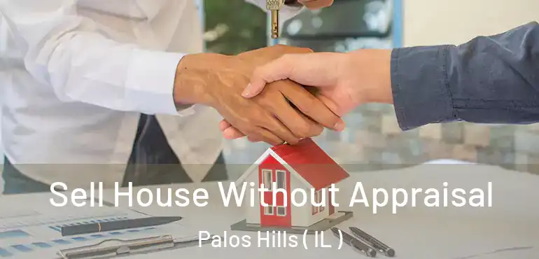  Sell House Without Appraisal Palos Hills ( IL )