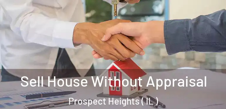  Sell House Without Appraisal Prospect Heights ( IL )