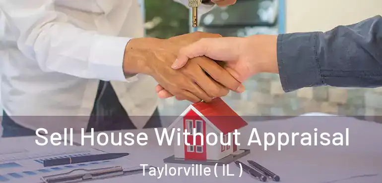  Sell House Without Appraisal Taylorville ( IL )