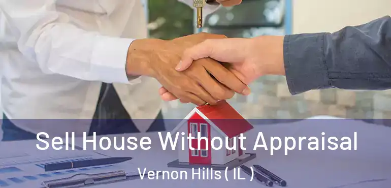  Sell House Without Appraisal Vernon Hills ( IL )