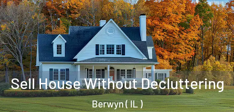  Sell House Without Decluttering Berwyn ( IL )