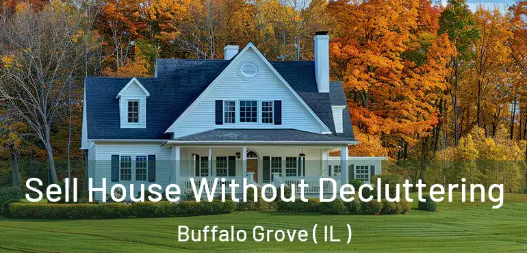  Sell House Without Decluttering Buffalo Grove ( IL )