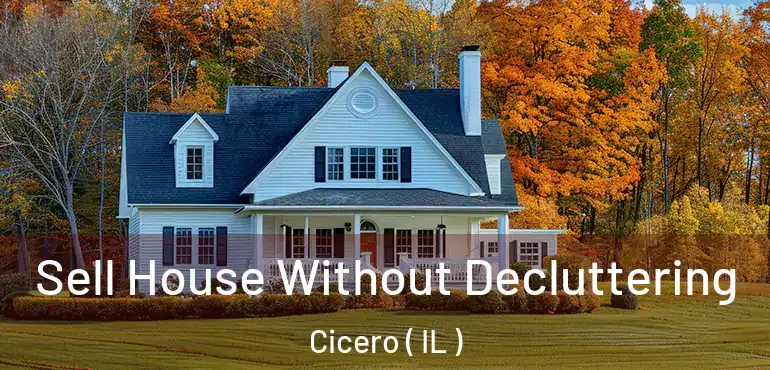  Sell House Without Decluttering Cicero ( IL )