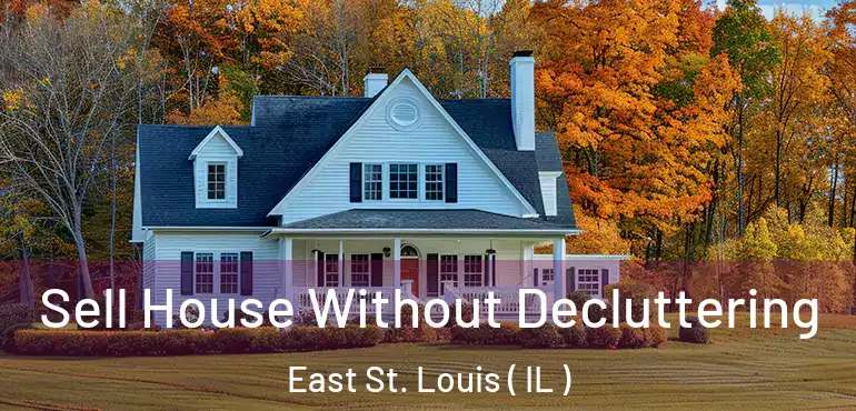  Sell House Without Decluttering East St. Louis ( IL )