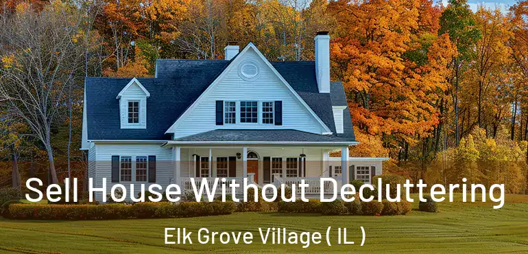  Sell House Without Decluttering Elk Grove Village ( IL )