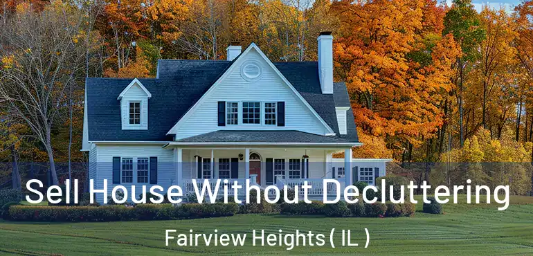  Sell House Without Decluttering Fairview Heights ( IL )