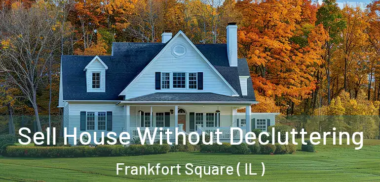  Sell House Without Decluttering Frankfort Square ( IL )